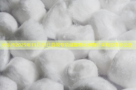长乐市2025年11月23日县级专项储备粮轮换竞价采购交易会公告
