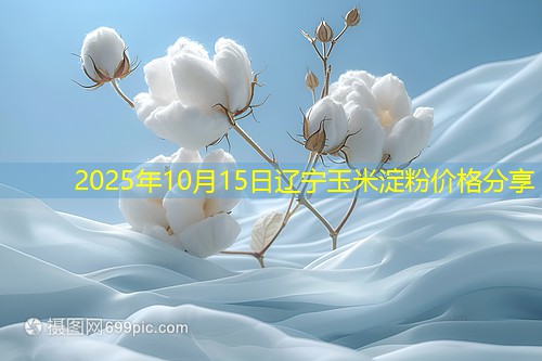 2025年10月15日辽宁玉米淀粉价格分享
