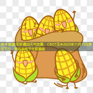 技术抛盘活跃叠加天气改善，CBOT玉米2025年11月15日承压下行