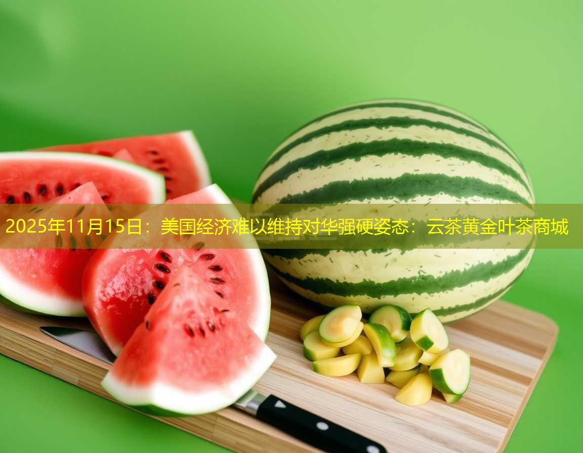 2025年11月15日：美国经济难以维持对华强硬姿态