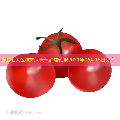 全国七大区域未来天气趋势预报2031年06月15日分享